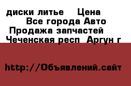 диски литье  › Цена ­ 8 000 - Все города Авто » Продажа запчастей   . Чеченская респ.,Аргун г.